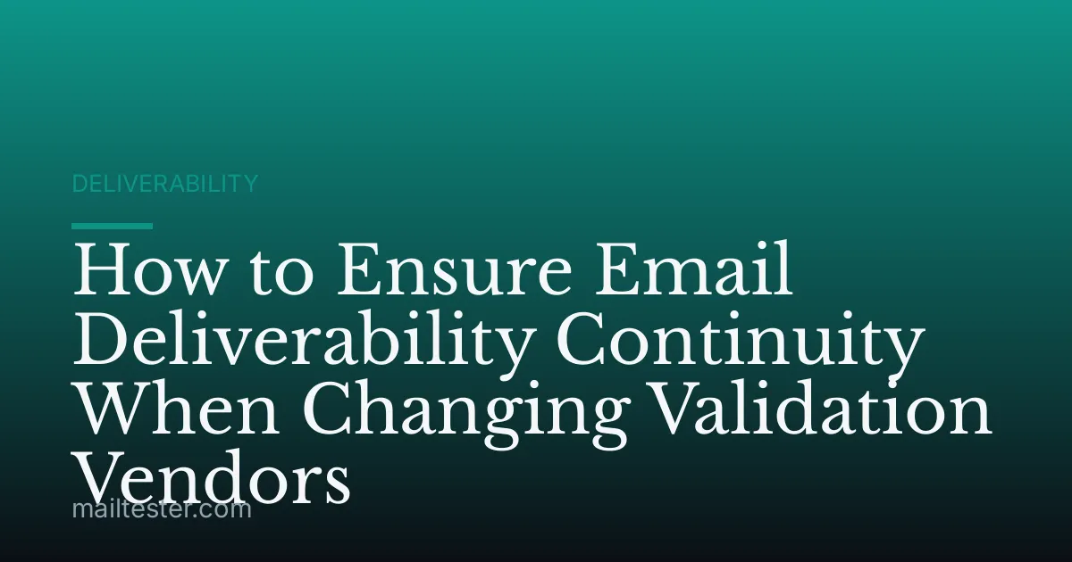 How to Ensure Email Deliverability Continuity When Changing Validation Vendors
