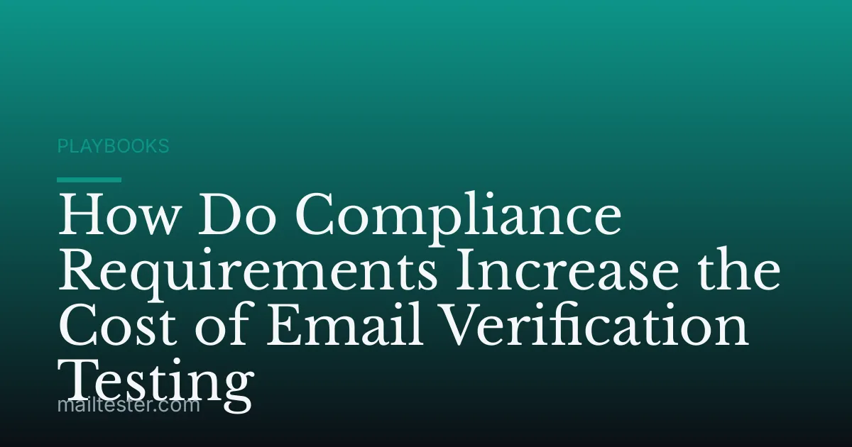 How Do Compliance Requirements Increase the Cost of Email Verification Testing