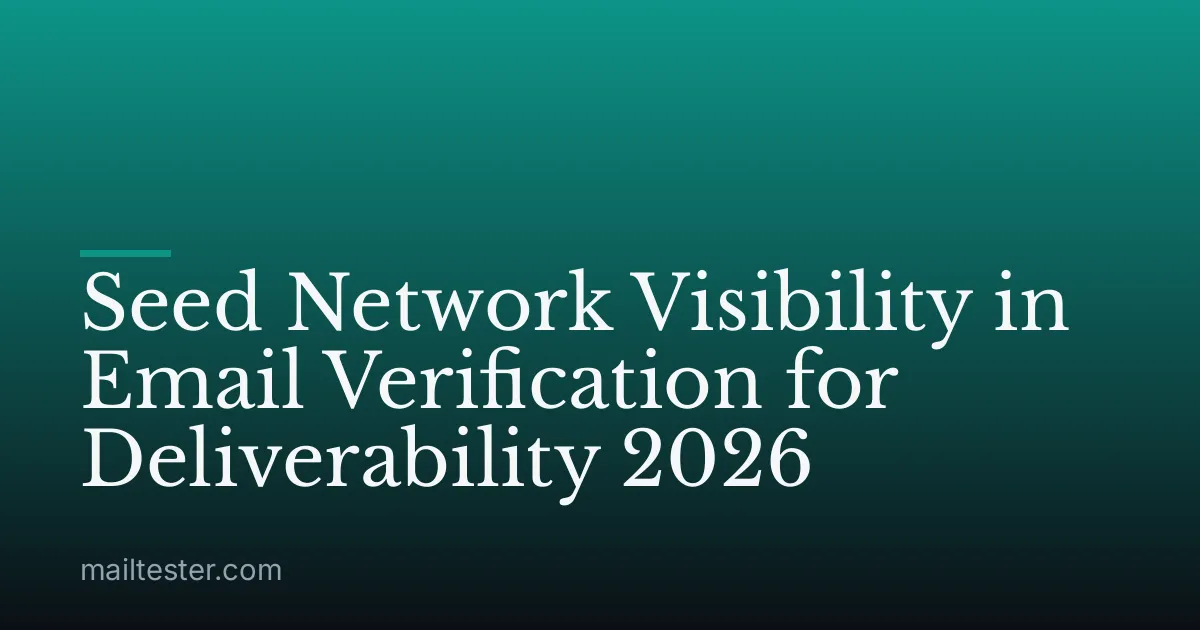 Seed Network Visibility in Email Verification for Deliverability 2026