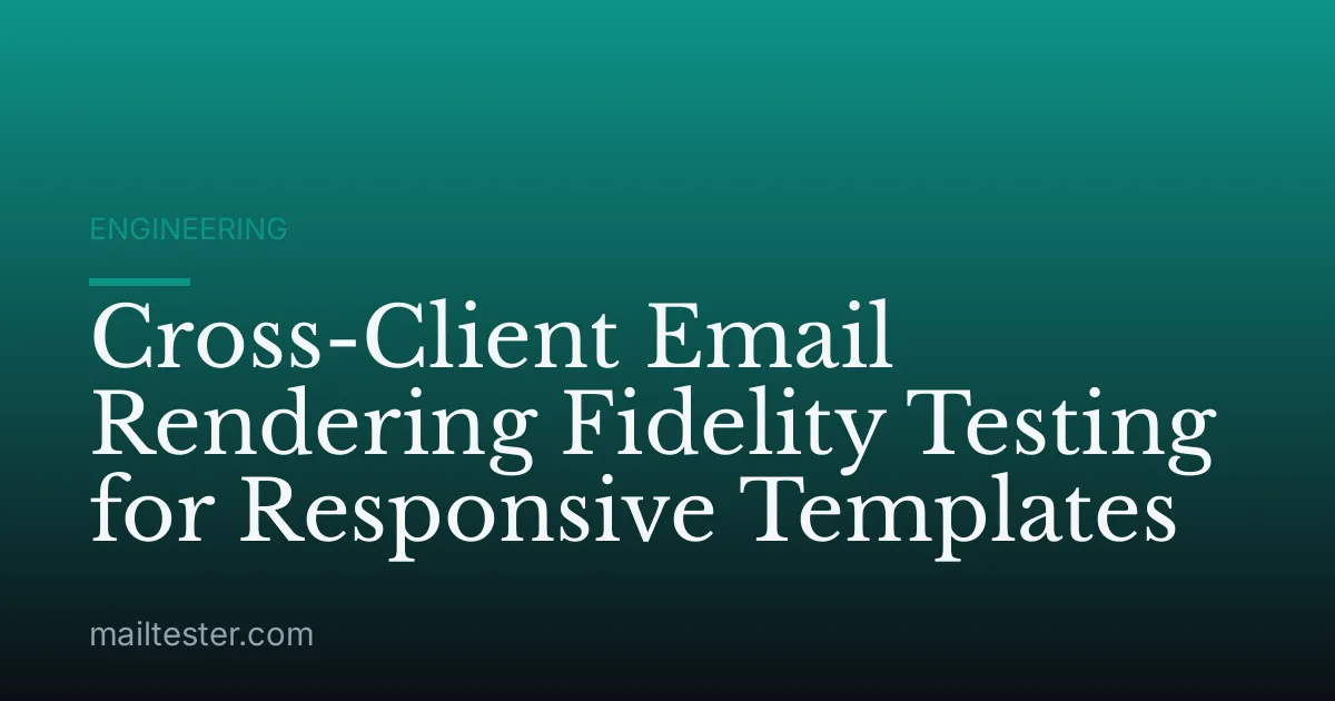 Cross-Client Email Rendering Fidelity Testing for Responsive Templates
