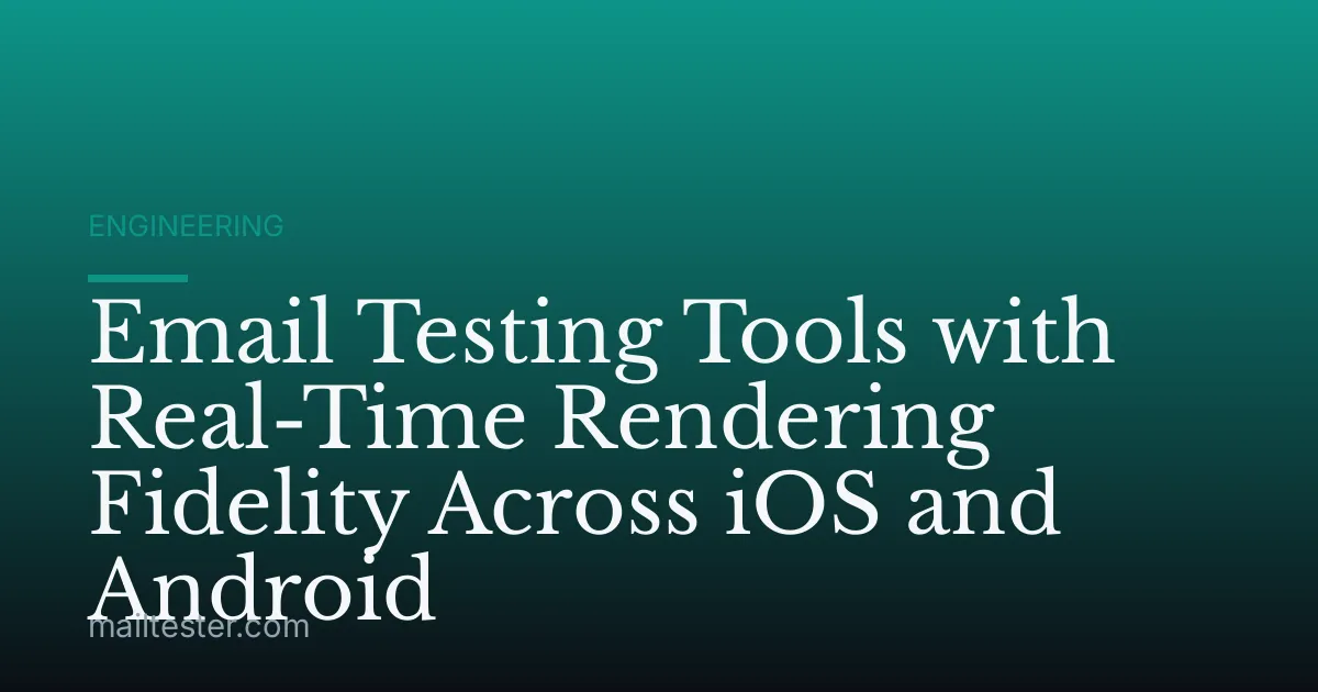 Email Testing Tools with Real-Time Rendering Fidelity Across iOS and Android