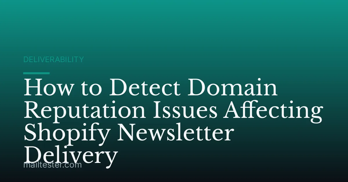 How to Detect Domain Reputation Issues Affecting Shopify Newsletter Delivery