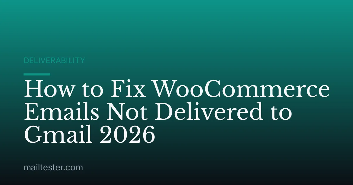 How to Fix WooCommerce Emails Not Delivered to Gmail 2026