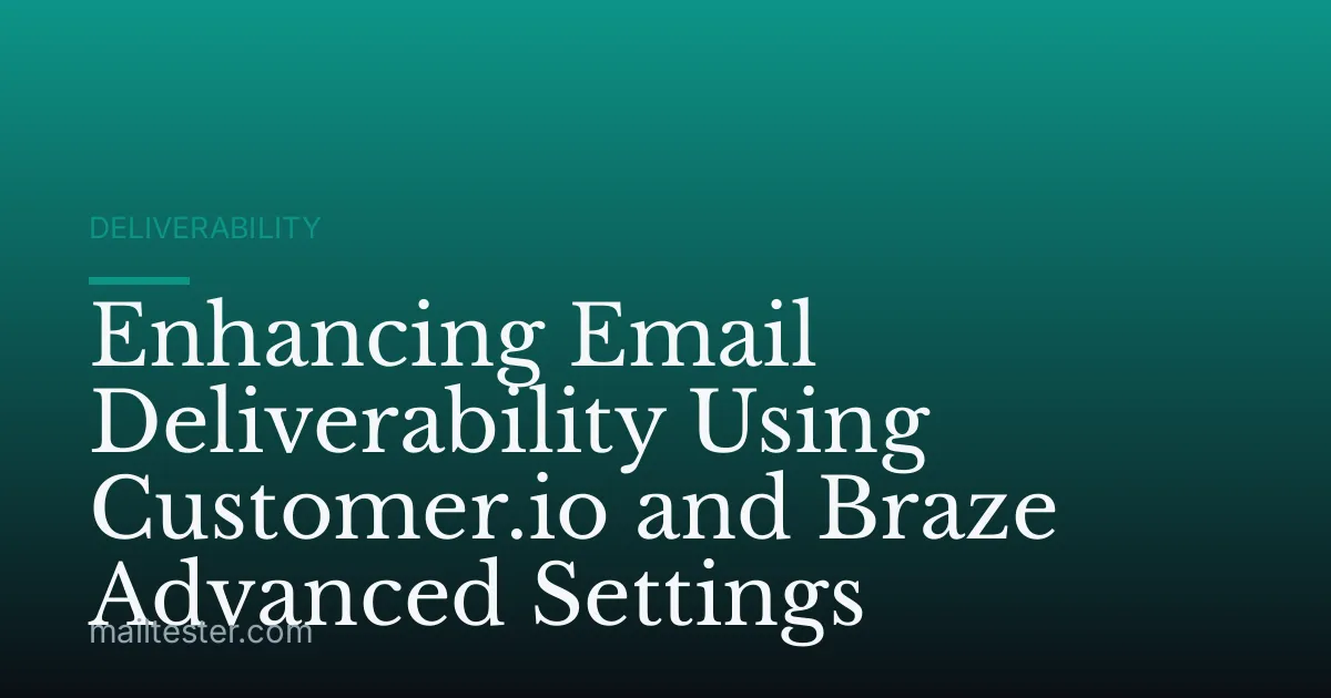 Enhancing Email Deliverability Using Customer.io and Braze Advanced Settings