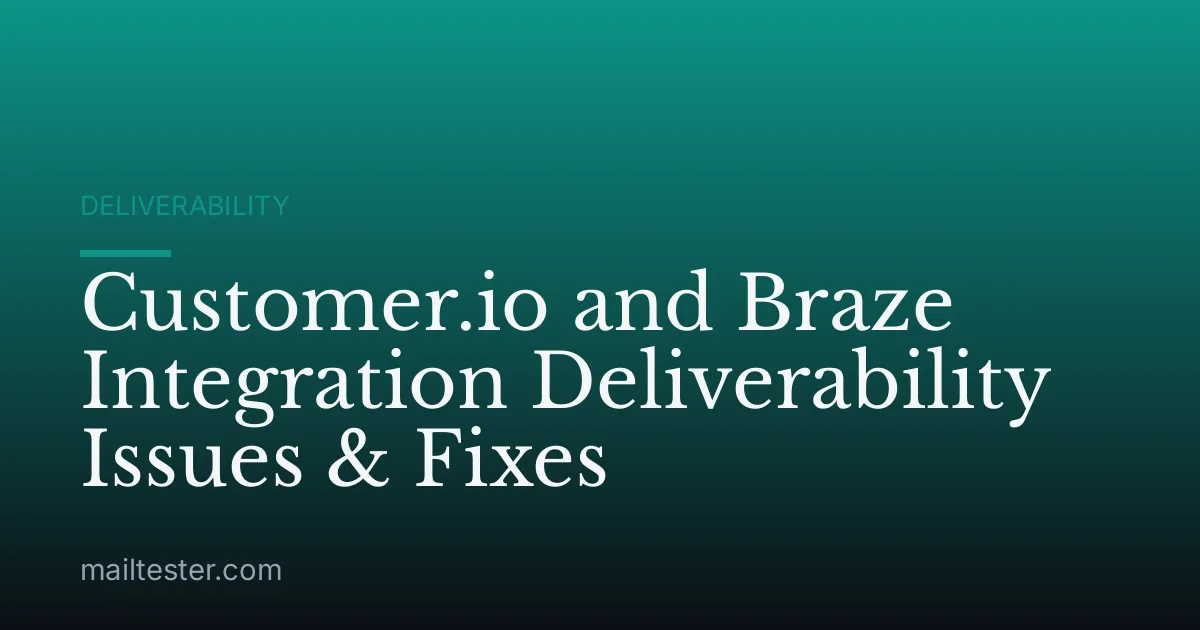 Customer.io and Braze Integration Deliverability Issues & Fixes