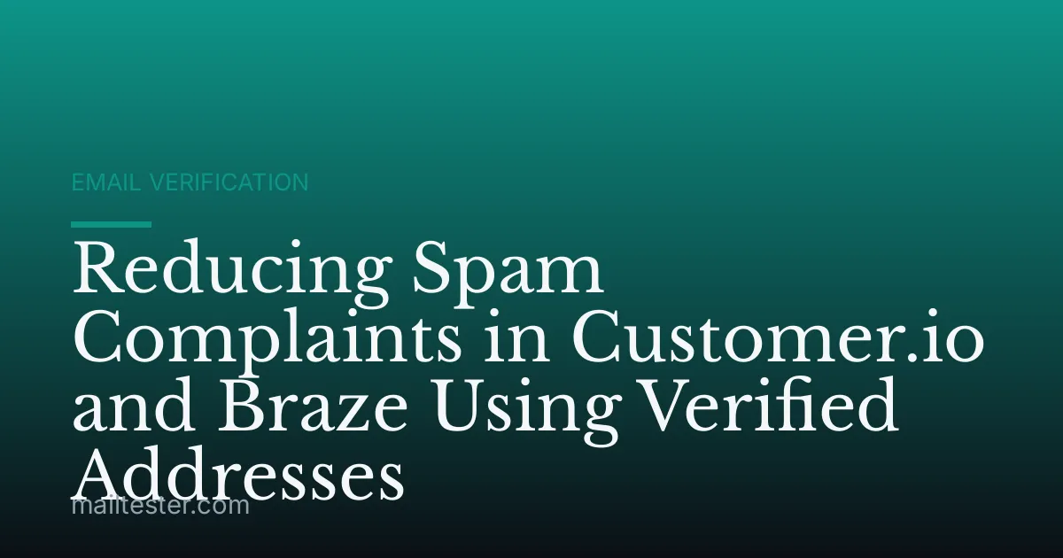 Reducing Spam Complaints in Customer.io and Braze Using Verified Addresses