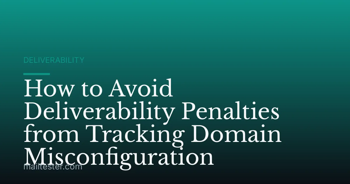 How to Avoid Deliverability Penalties from Tracking Domain Misconfiguration