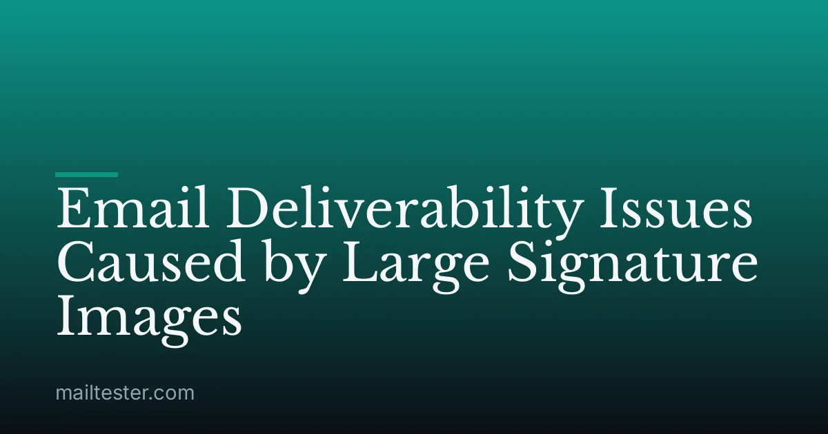 Email Deliverability Issues Caused by Large Signature Images