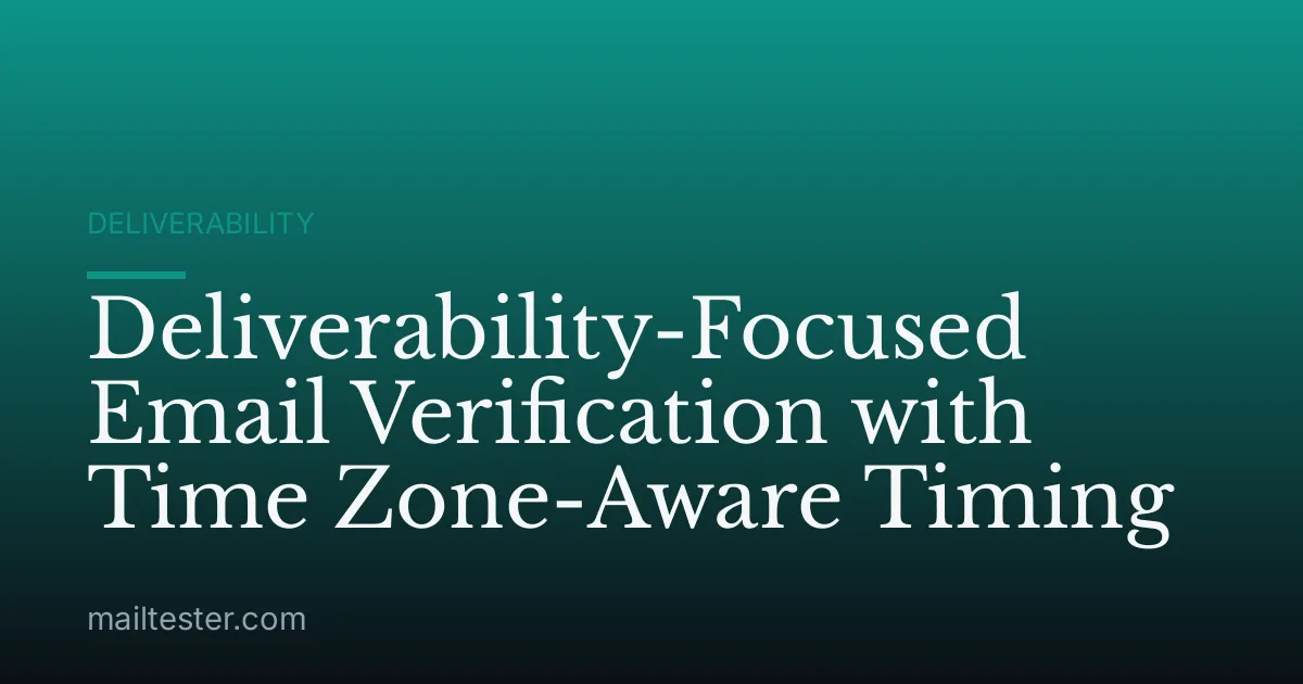Deliverability-Focused Email Verification with Time Zone-Aware Timing
