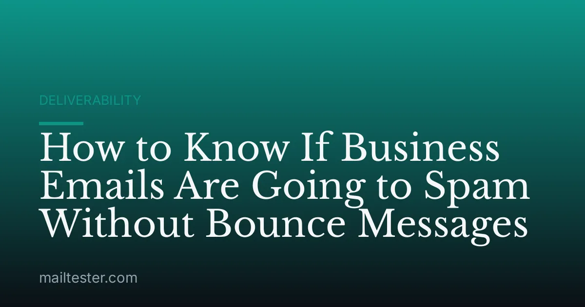How to Know If Business Emails Are Going to Spam Without Bounce Messages