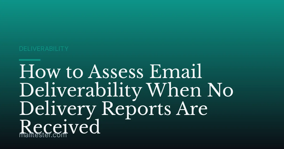 How to Assess Email Deliverability When No Delivery Reports Are Received