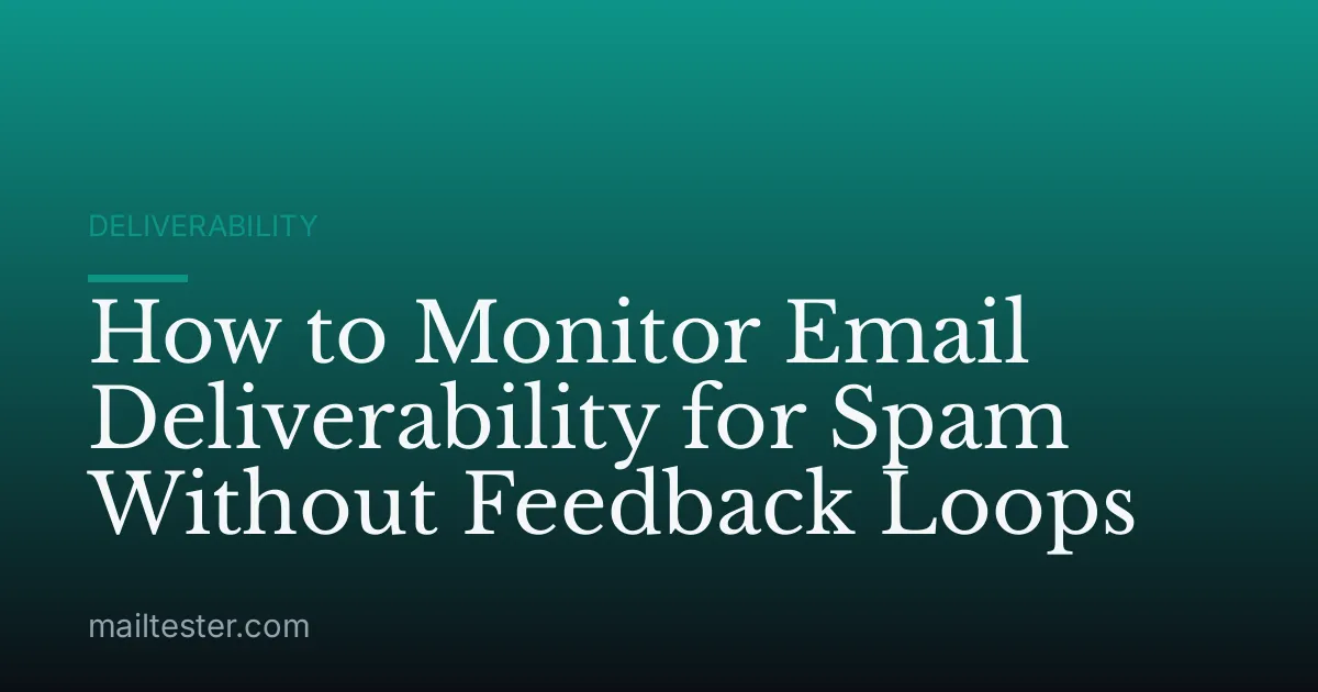 How to Monitor Email Deliverability for Spam Without Feedback Loops