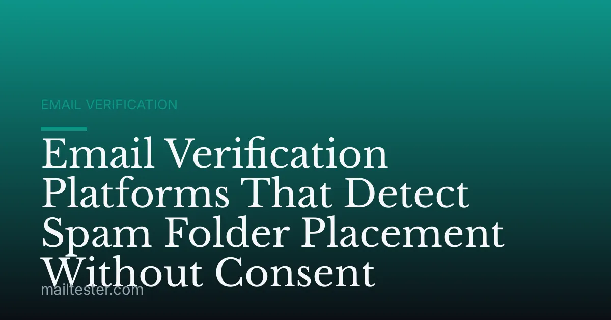Email Verification Platforms That Detect Spam Folder Placement Without Consent