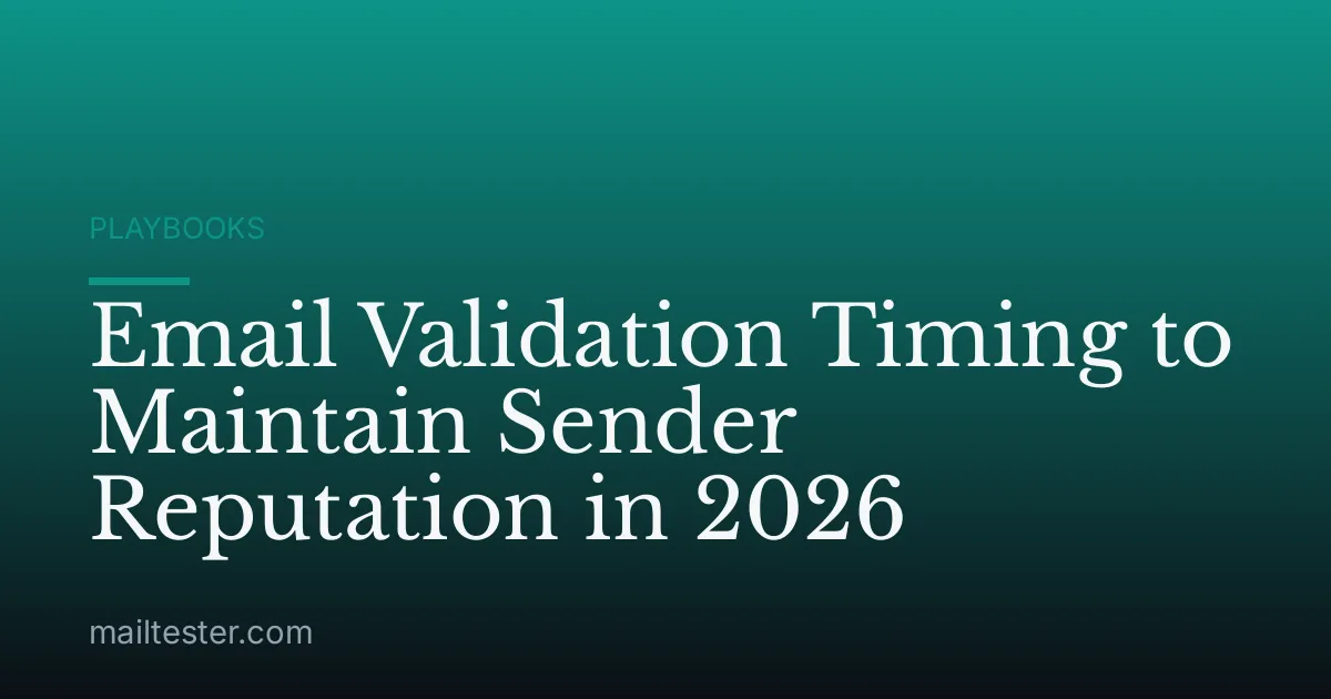 Email Validation Timing to Maintain Sender Reputation in 2026