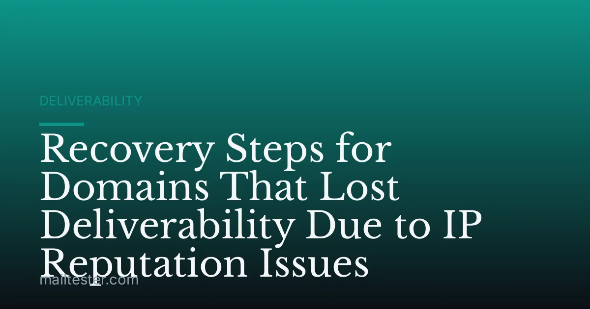 Recovery Steps for Domains That Lost Deliverability Due to IP Reputation Issues