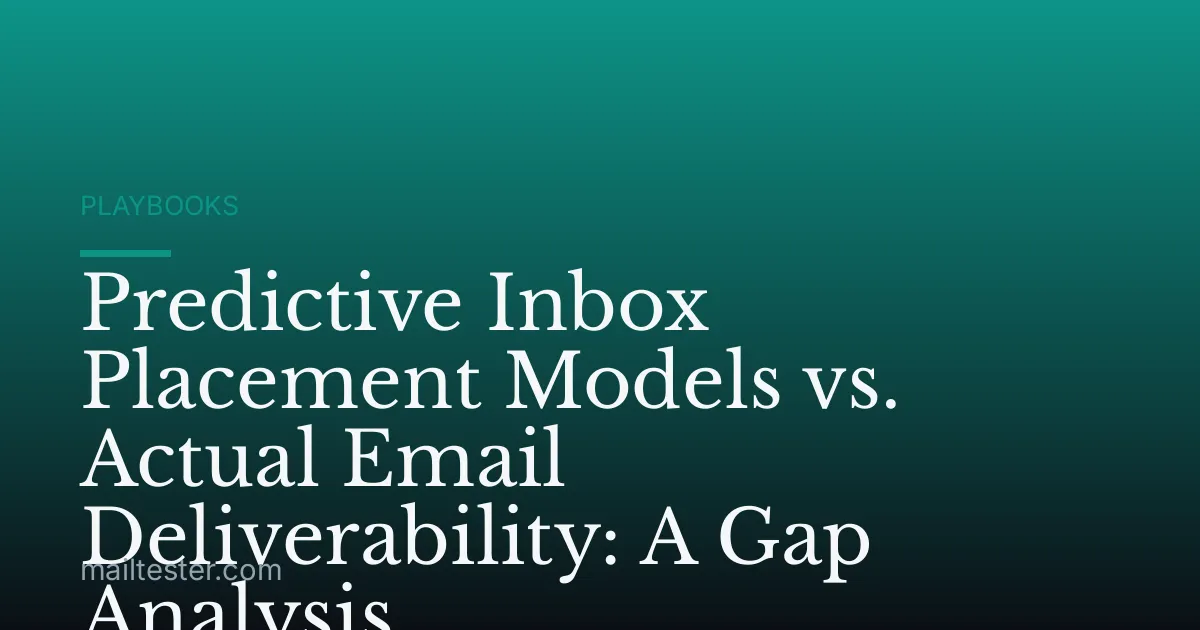 Predictive Inbox Placement Models vs. Actual Email Deliverability: A Gap Analysis