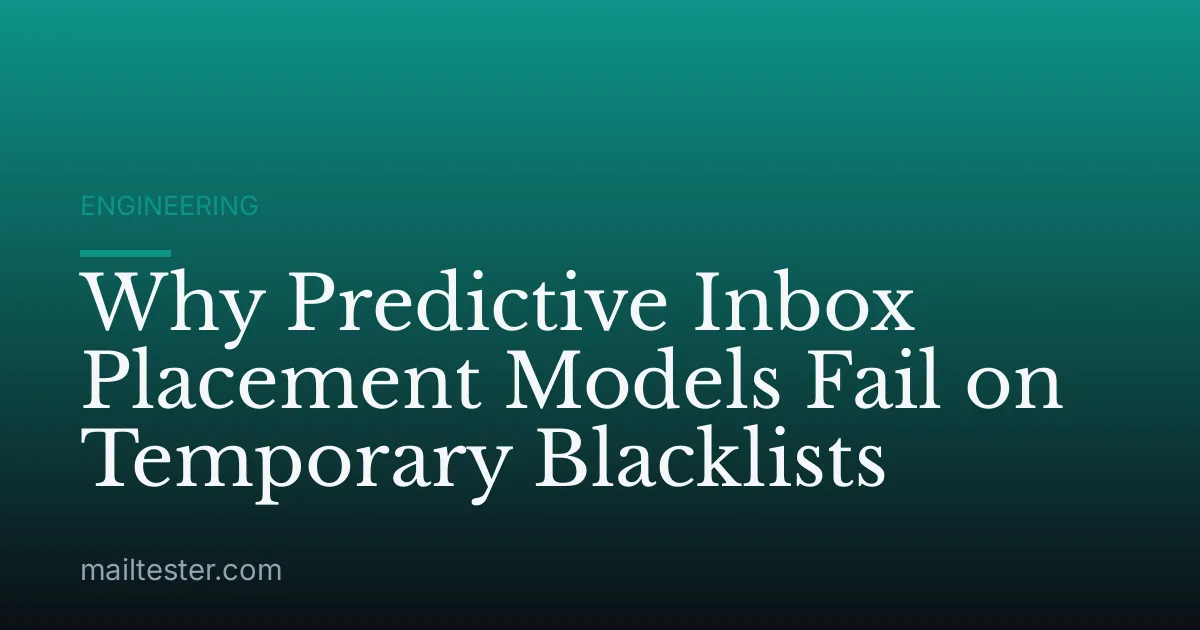Why Predictive Inbox Placement Models Fail on Temporary Blacklists