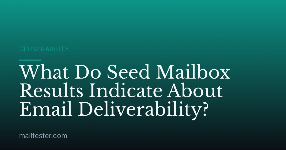 What Do Seed Mailbox Results Indicate About Email Deliverability?