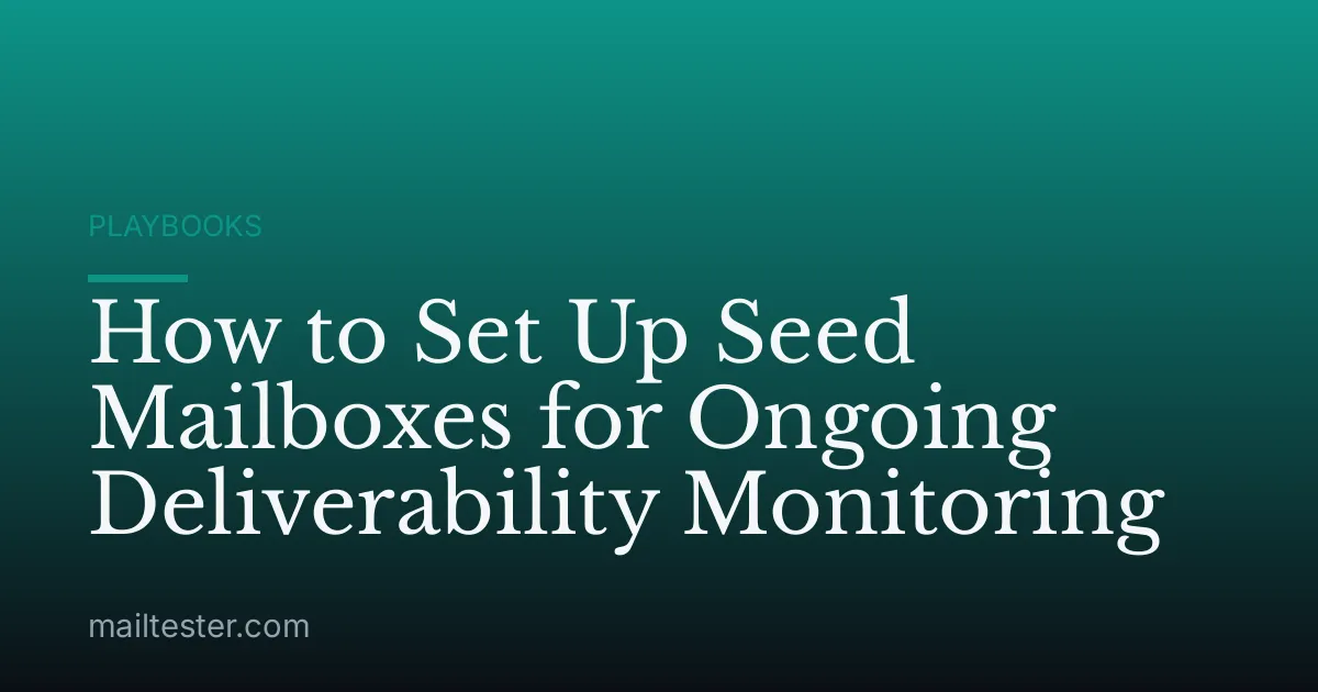 How to Set Up Seed Mailboxes for Ongoing Deliverability Monitoring