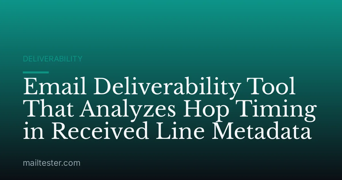 Email Deliverability Tool That Analyzes Hop Timing in Received Line Metadata