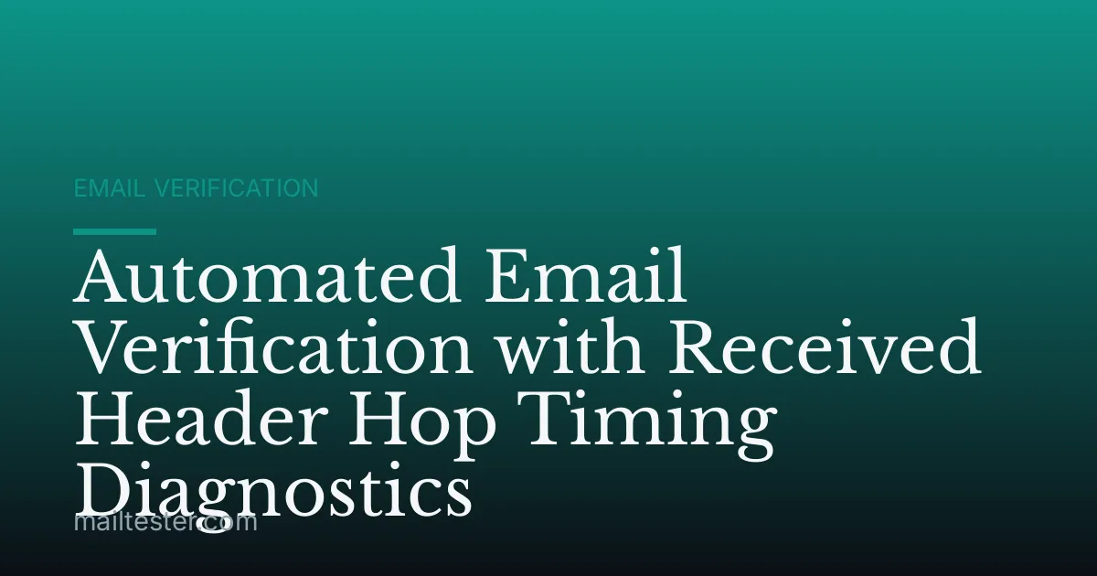 Automated Email Verification with Received Header Hop Timing Diagnostics