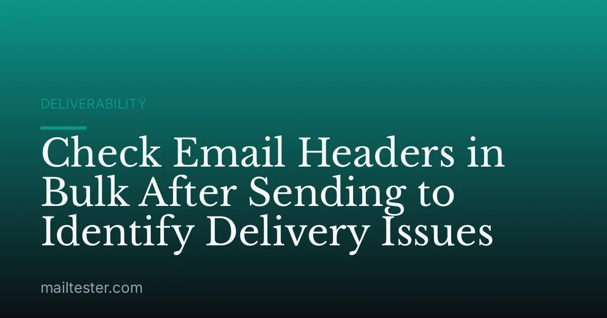 Check Email Headers in Bulk After Sending to Identify Delivery Issues