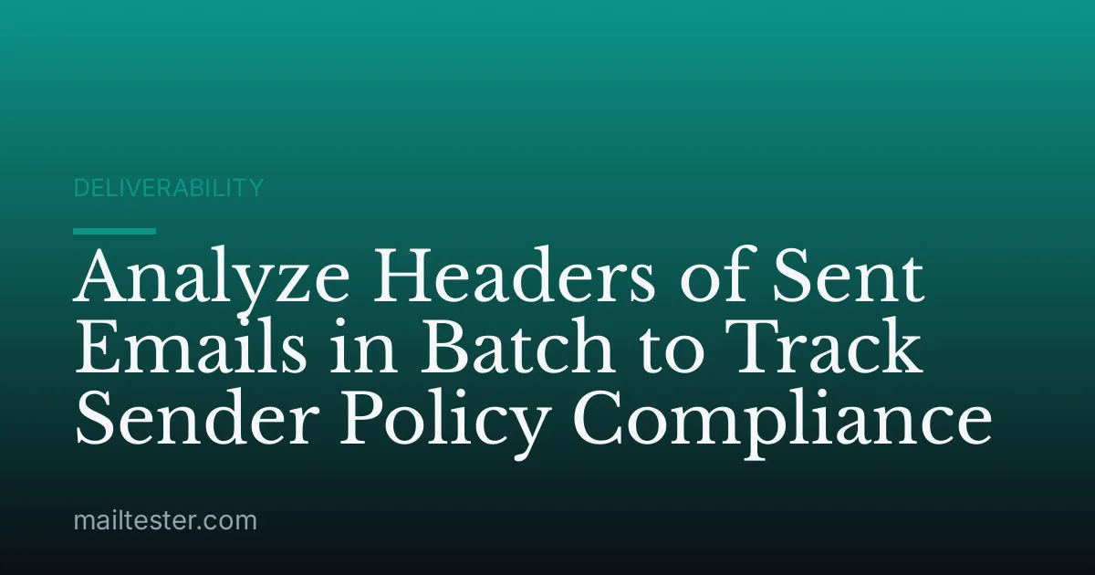 Analyze Headers of Sent Emails in Batch to Track Sender Policy Compliance