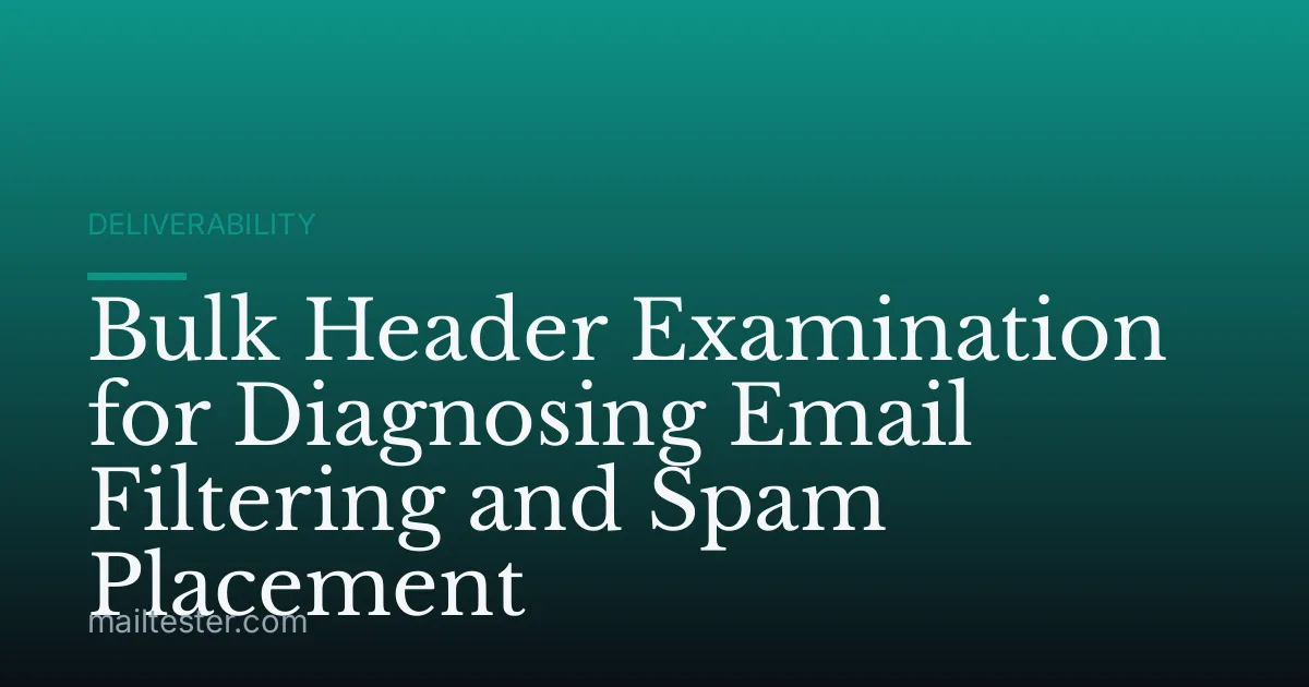 Bulk Header Examination for Diagnosing Email Filtering and Spam Placement