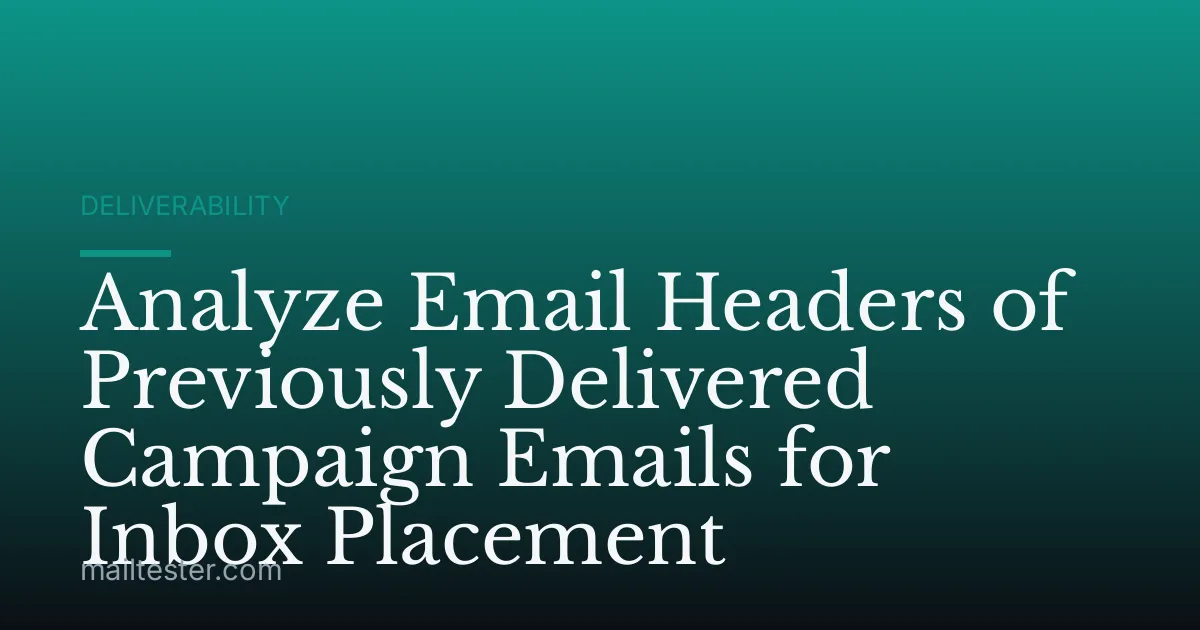 Analyze Email Headers of Previously Delivered Campaign Emails for Inbox Placement