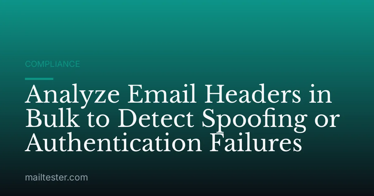 Analyze Email Headers in Bulk to Detect Spoofing or Authentication Failures