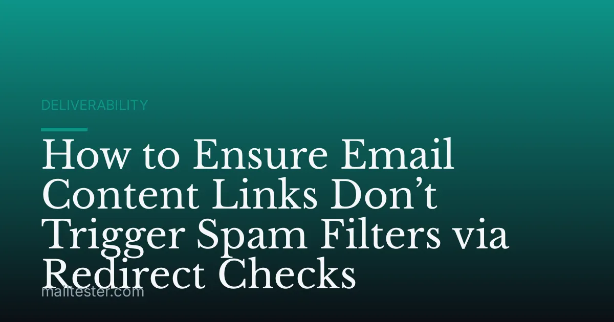 How to Ensure Email Content Links Don’t Trigger Spam Filters via Redirect Checks