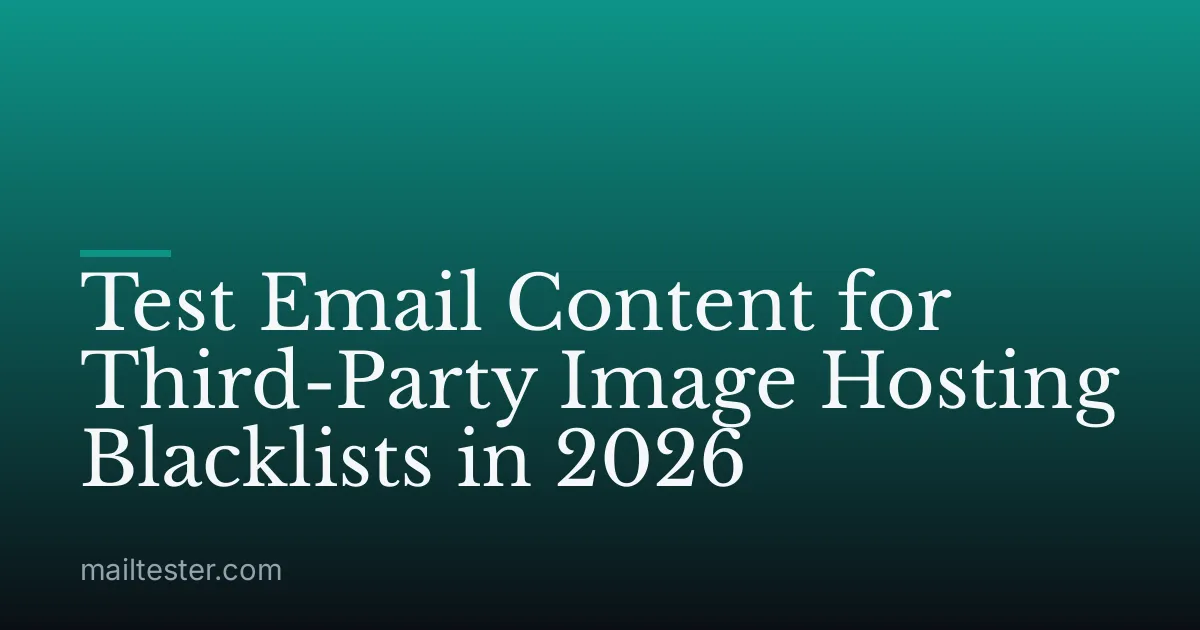 Test Email Content for Third-Party Image Hosting Blacklists in 2026