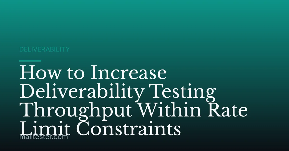 How to Increase Deliverability Testing Throughput Within Rate Limit Constraints