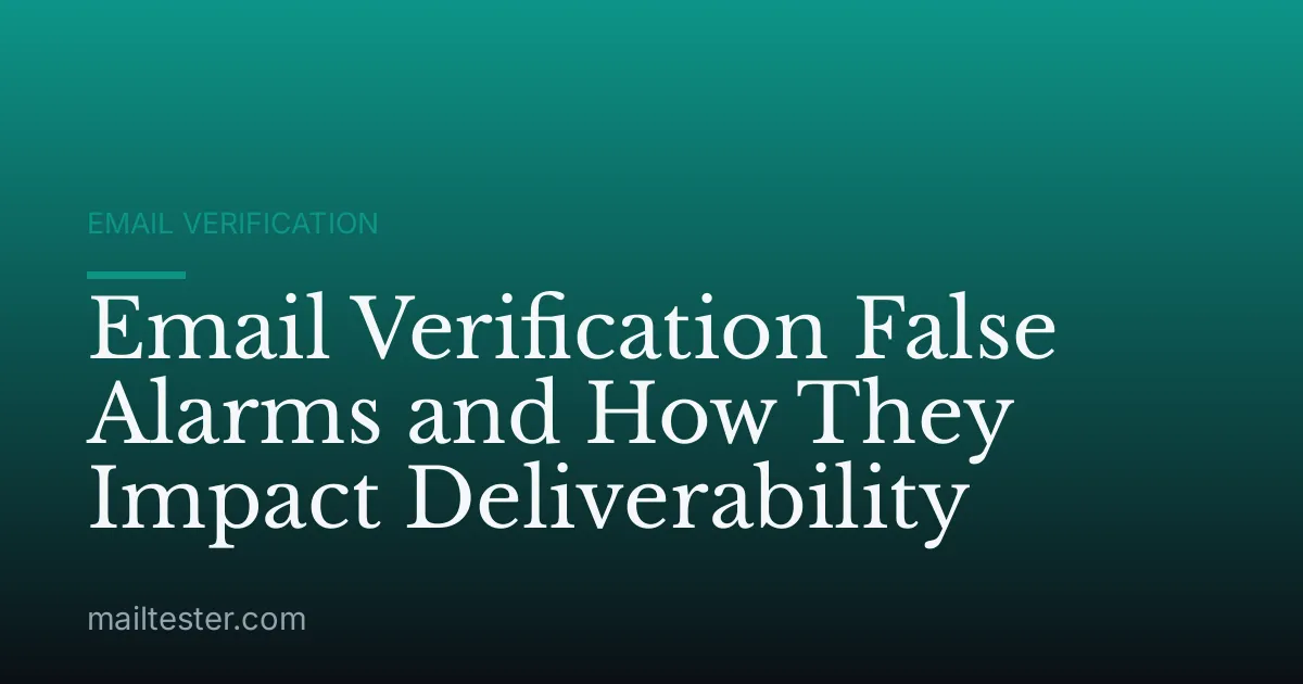 Email Verification False Alarms and How They Impact Deliverability
