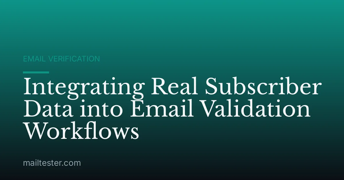 Integrating Real Subscriber Data into Email Validation Workflows
