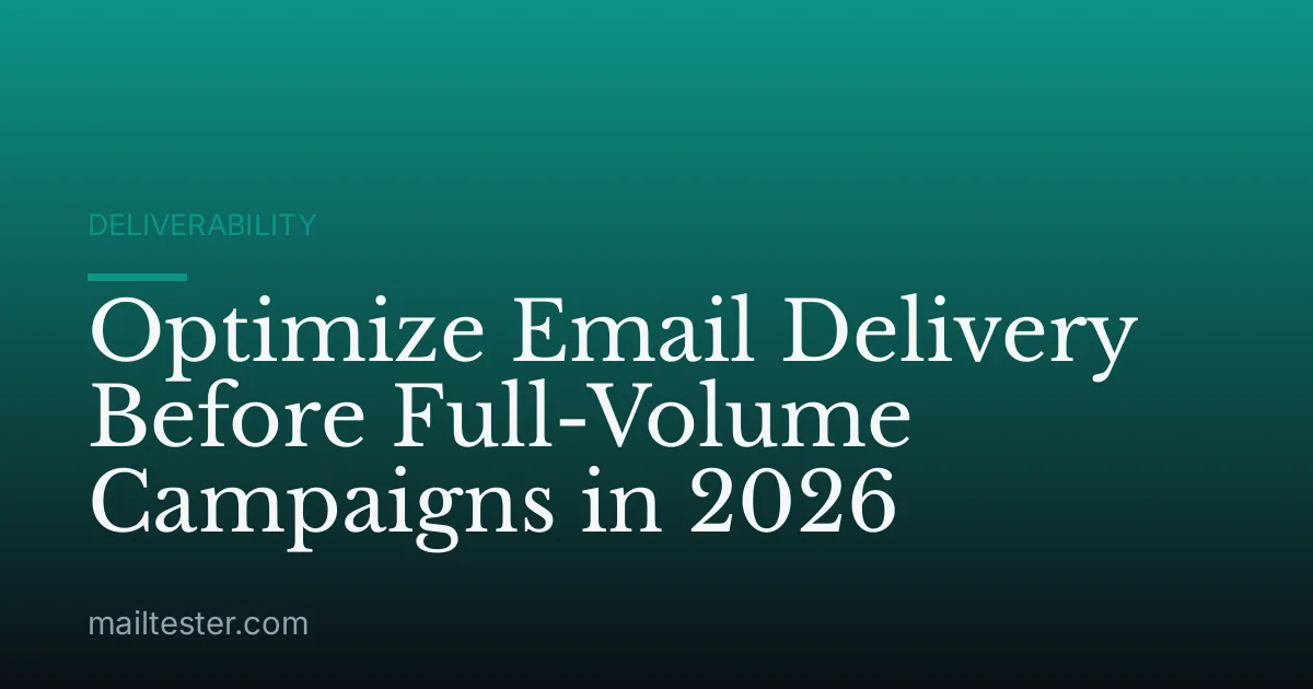 Optimize Email Delivery Before Full-Volume Campaigns in 2026