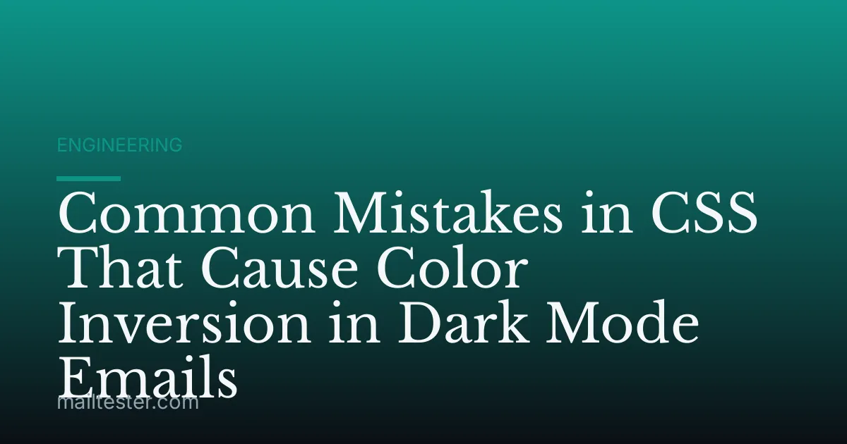 Common Mistakes in CSS That Cause Color Inversion in Dark Mode Emails