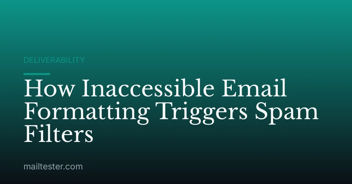 How Inaccessible Email Formatting Triggers Spam Filters