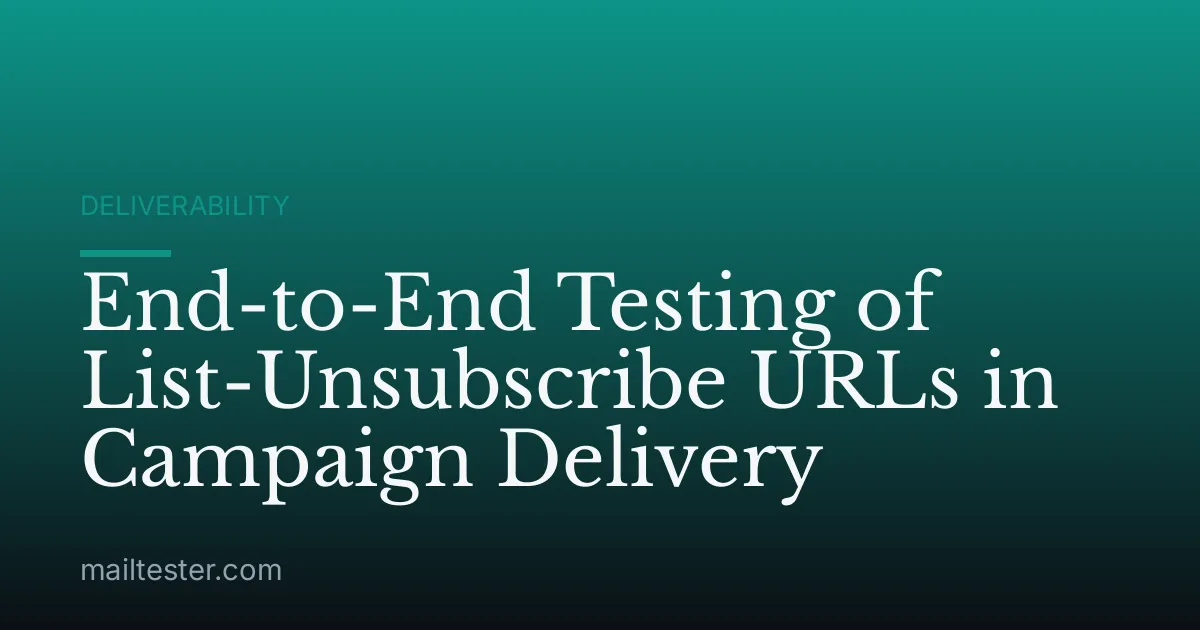 End-to-End Testing of List-Unsubscribe URLs in Campaign Delivery