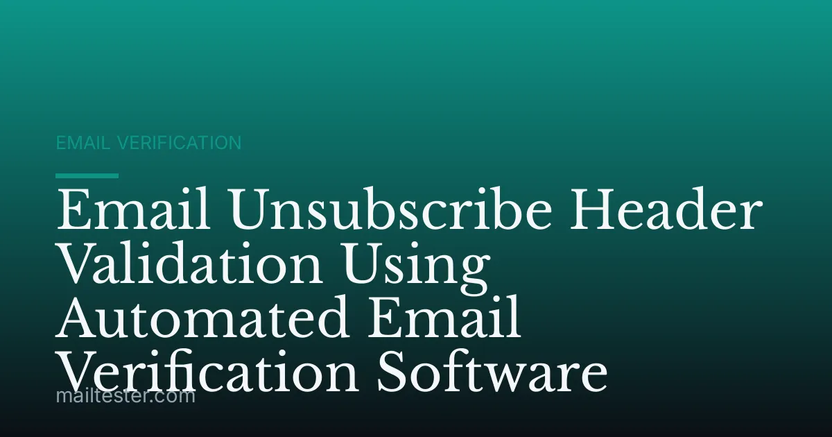 Email Unsubscribe Header Validation Using Automated Email Verification Software