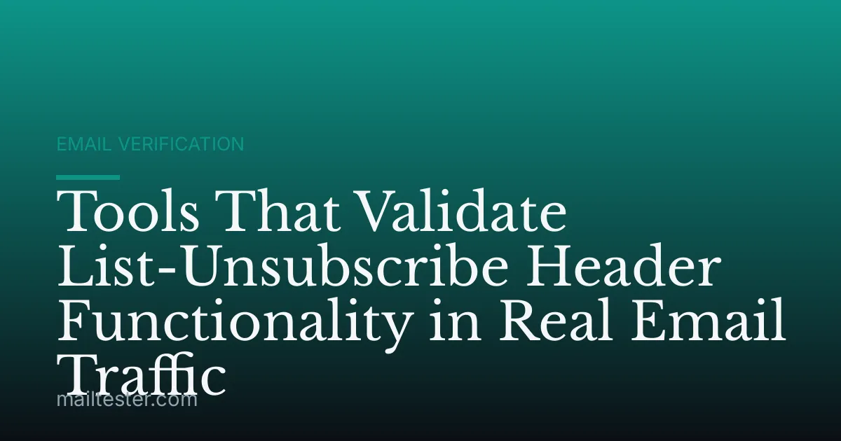 Tools That Validate List-Unsubscribe Header Functionality in Real Email Traffic