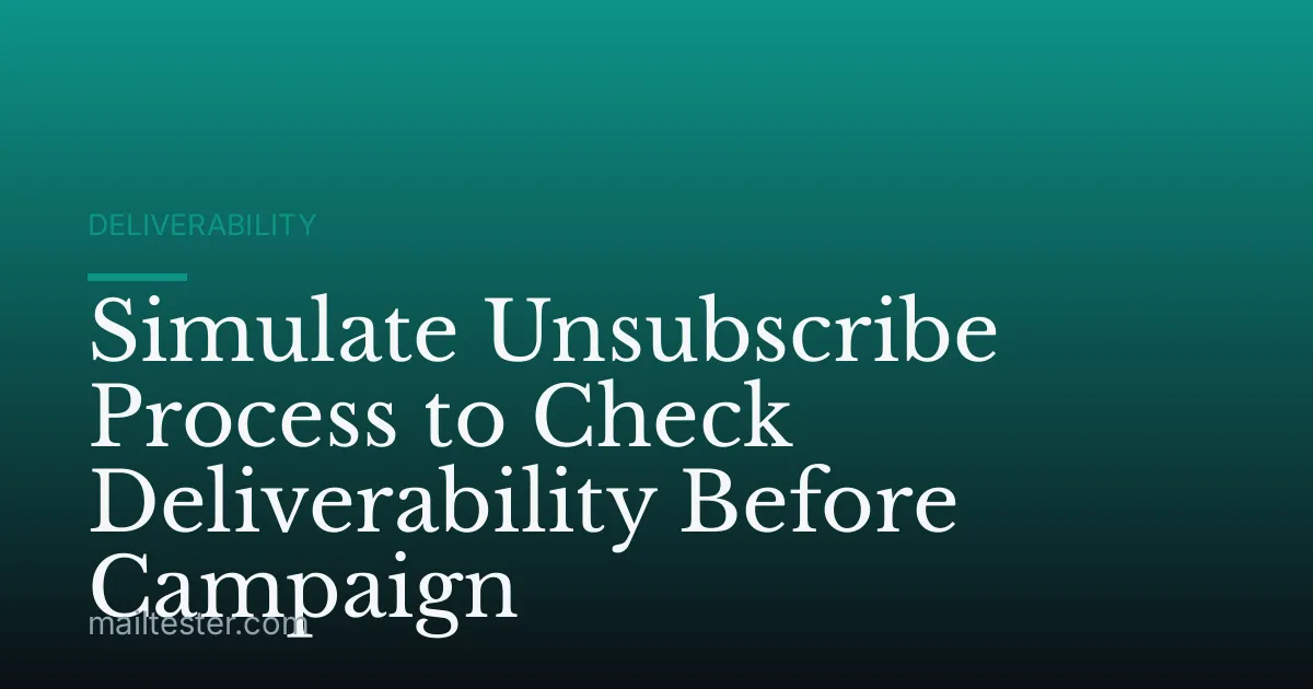 Simulate Unsubscribe Process to Check Deliverability Before Campaign