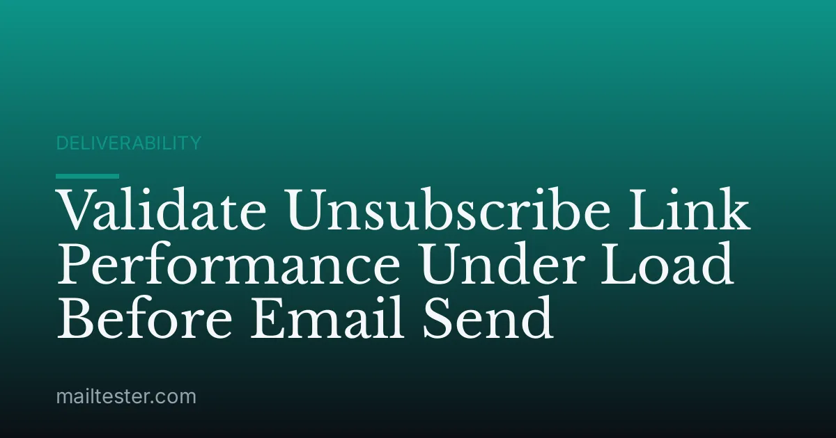 Validate Unsubscribe Link Performance Under Load Before Email Send