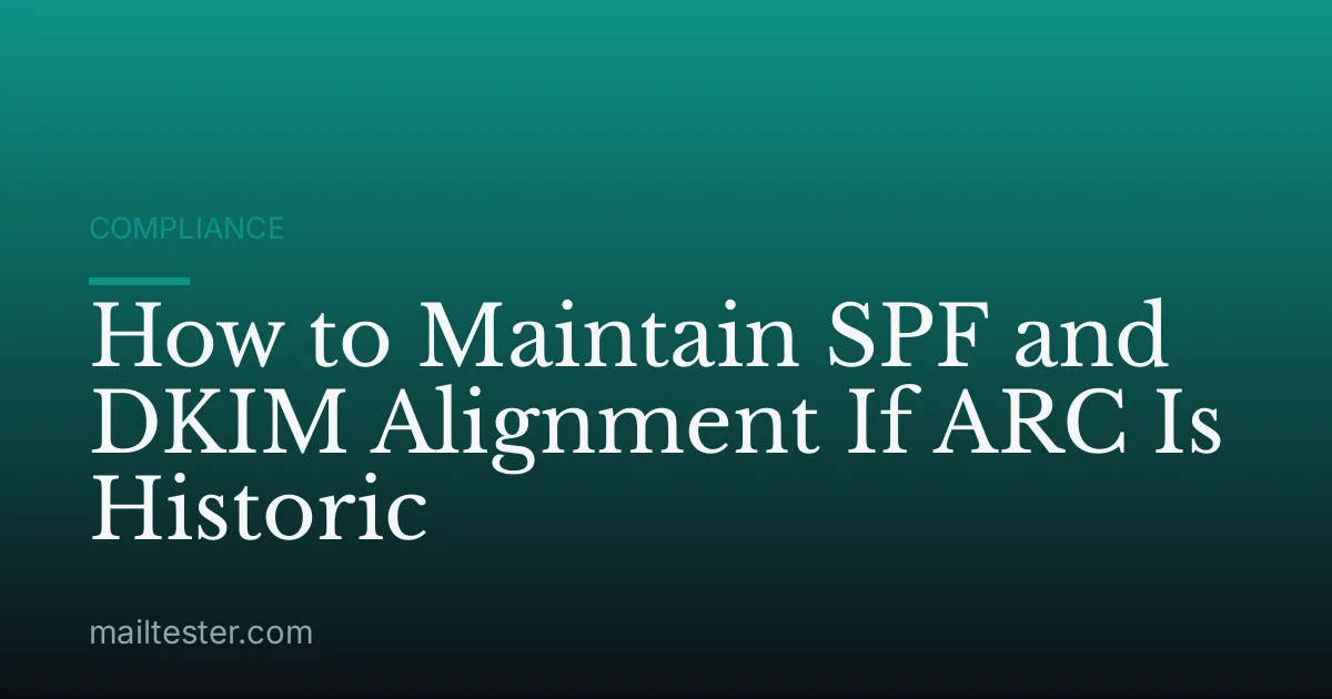 How to Maintain SPF and DKIM Alignment If ARC Is Historic