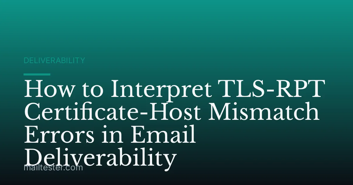 How to Interpret TLS-RPT Certificate-Host Mismatch Errors in Email Deliverability