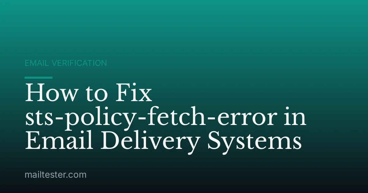 How to Fix sts-policy-fetch-error in Email Delivery Systems