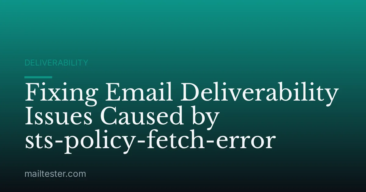 Fixing Email Deliverability Issues Caused by sts-policy-fetch-error