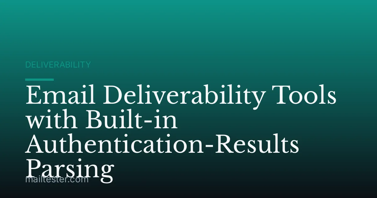 Email Deliverability Tools with Built-in Authentication-Results Parsing