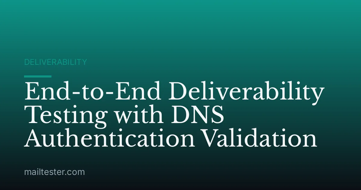 End-to-End Deliverability Testing with DNS Authentication Validation