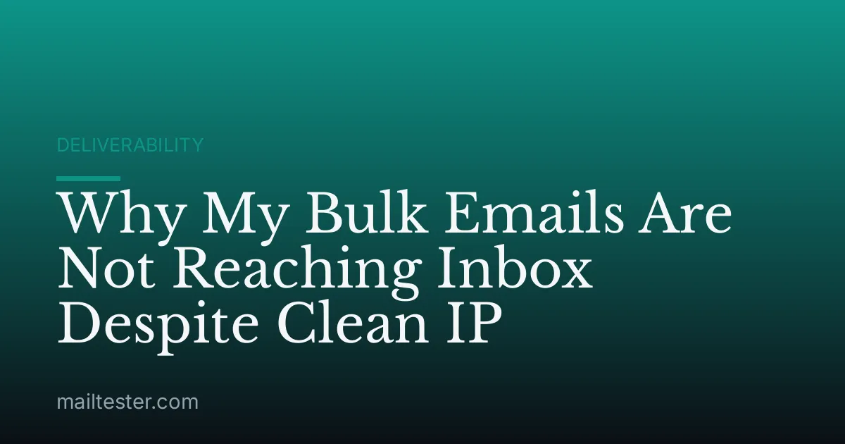 Why My Bulk Emails Are Not Reaching Inbox Despite Clean IP